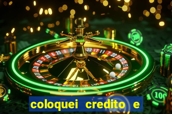 coloquei credito e nao caiu vivo